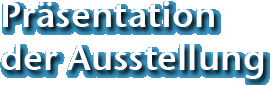 Präsentation der Ausstellung Präsentation der Ausstellung